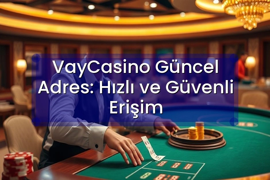VayCasino Güncel Adres: Hızlı ve Güvenli Erişim